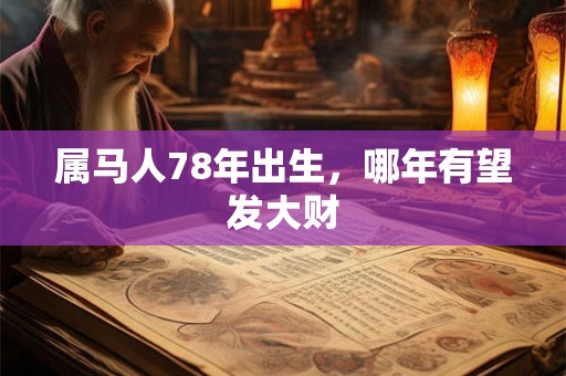 属马人78年出生，哪年有望发大财