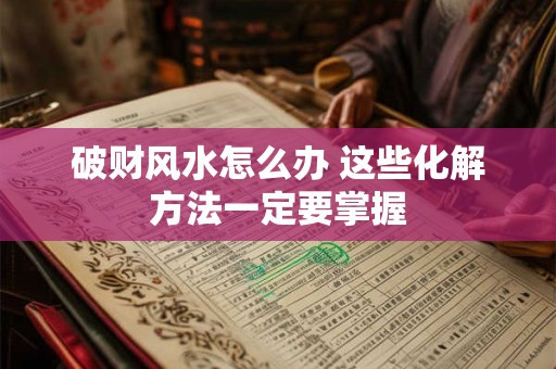 破财风水怎么办 这些化解方法一定要掌握