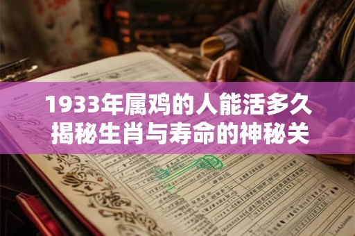 1933年属鸡的人能活多久 揭秘生肖与寿命的神秘关联