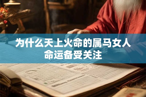 为什么天上火命的属马女人命运备受关注