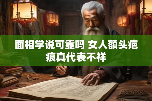 面相学说可靠吗 女人额头疤痕真代表不祥