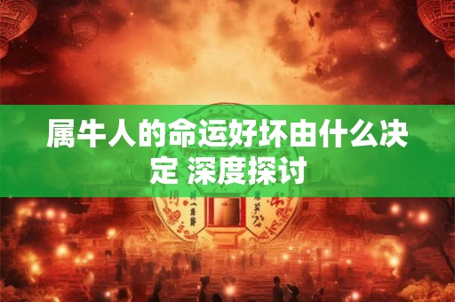 属牛人的命运好坏由什么决定 深度探讨