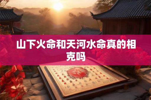 山下火命和天河水命真的相克吗