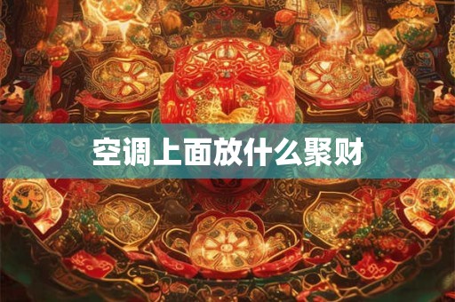 空调上面放什么聚财