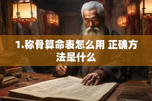 1.称骨算命表怎么用 正确方法是什么