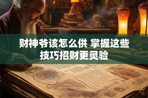 财神爷该怎么供 掌握这些技巧招财更灵验