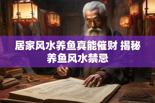 居家风水养鱼真能催财 揭秘养鱼风水禁忌