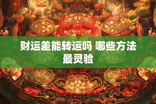 详细阅读:财运差能转运吗 哪些方法最灵验 财运差能转运吗 哪些方法最灵验