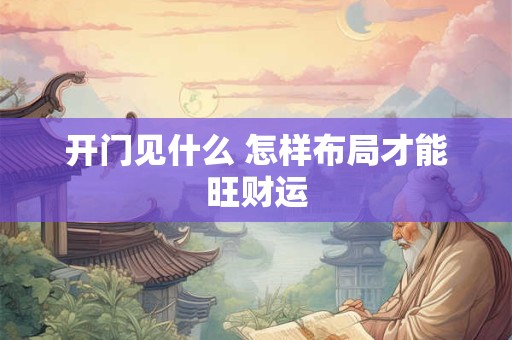 开门见什么 怎样布局才能旺财运