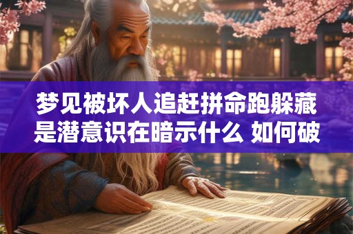 梦见被坏人追赶拼命跑躲藏是潜意识在暗示什么 如何破解梦境的密码