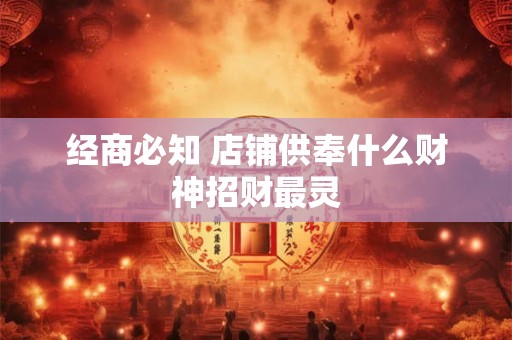 经商必知 店铺供奉什么财神招财最灵
