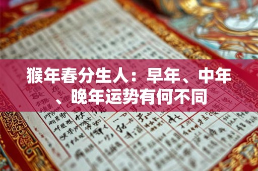 猴年春分生人：早年、中年、晚年运势有何不同