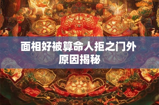 面相好被算命人拒之门外 原因揭秘