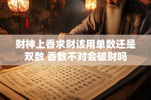 财神上香求财该用单数还是双数 香数不对会破财吗