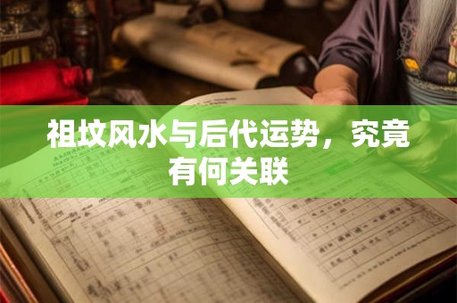 祖坟风水与后代运势，究竟有何关联