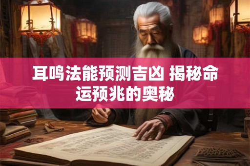 耳鸣法能预测吉凶 揭秘命运预兆的奥秘
