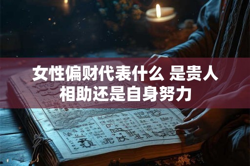 女性偏财代表什么 是贵人相助还是自身努力