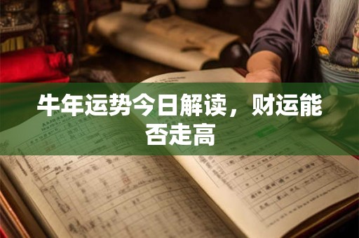 牛年运势今日解读，财运能否走高