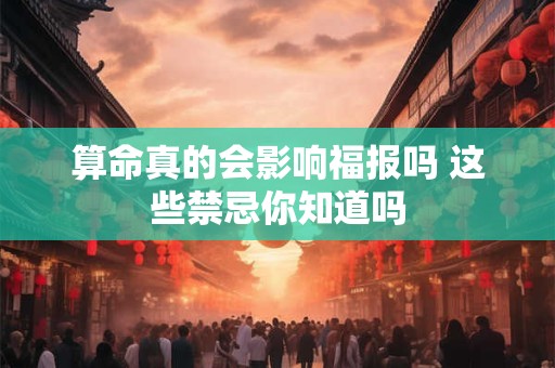 算命真的会影响福报吗 这些禁忌你知道吗