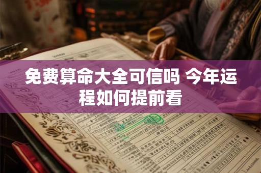 详细阅读:免费算命大全可信吗 今年运程如何提前看 免费算命大全可信吗 今年运程如何提前看