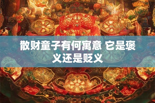 散财童子有何寓意 它是褒义还是贬义