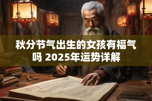 秋分节气出生的女孩有福气吗 2025年运势详解