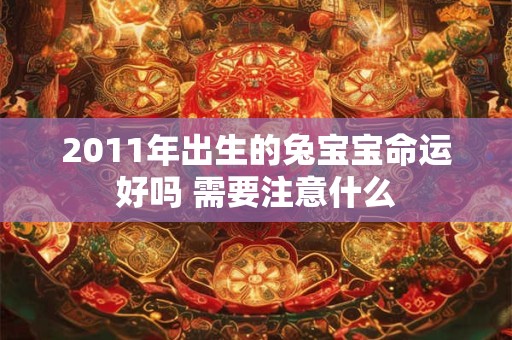 2011年出生的兔宝宝命运好吗 需要注意什么