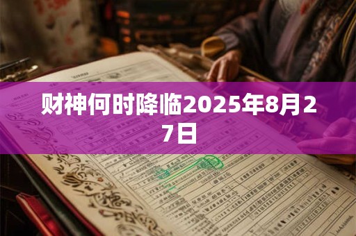 财神何时降临2025年8月27日