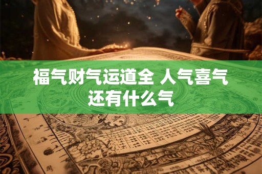 福气财气运道全 人气喜气还有什么气