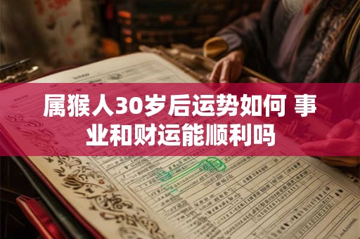属猴人30岁后运势如何 事业和财运能顺利吗