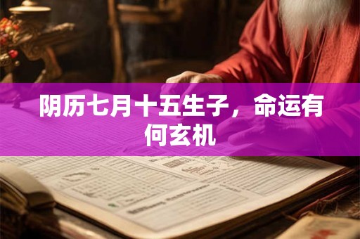 阴历七月十五生子，命运有何玄机