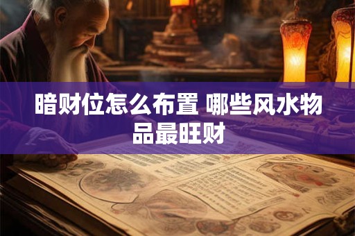 暗财位怎么布置 哪些风水物品最旺财