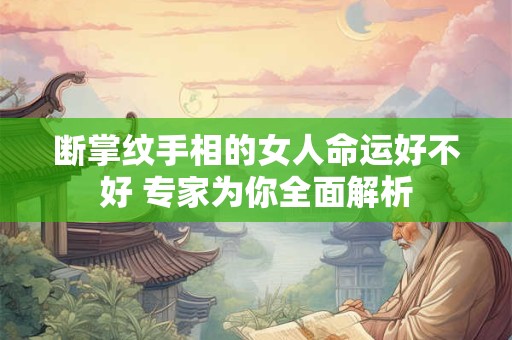 断掌纹手相的女人命运好不好 专家为你全面解析