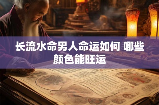 长流水命男人命运如何 哪些颜色能旺运
