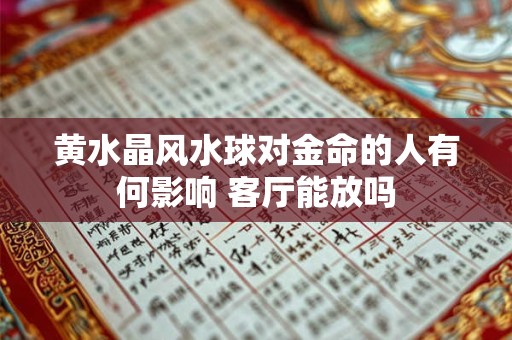 黄水晶风水球对金命的人有何影响 客厅能放吗