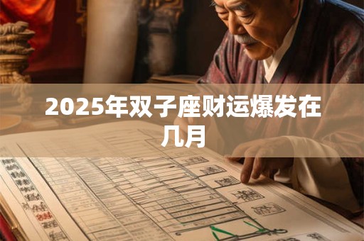 2025年双子座财运爆发在几月