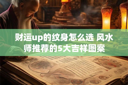 财运up的纹身怎么选 风水师推荐的5大吉祥图案