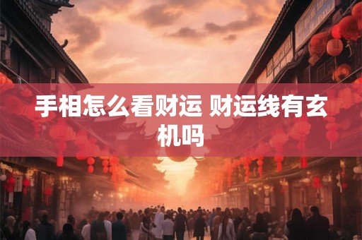 手相怎么看财运 财运线有玄机吗