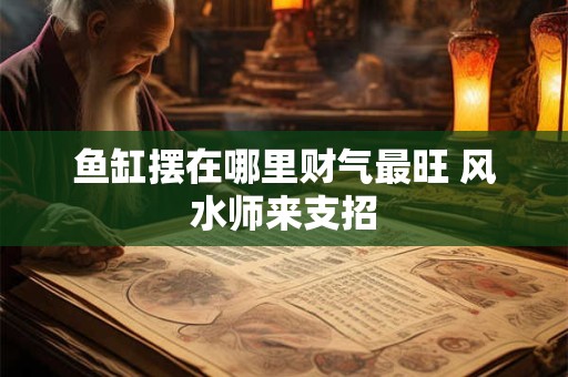 鱼缸摆在哪里财气最旺 风水师来支招