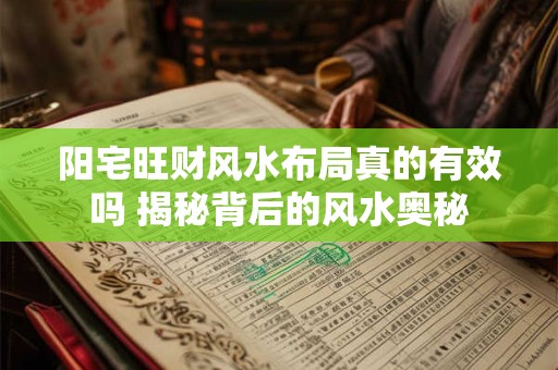 阳宅旺财风水布局真的有效吗 揭秘背后的风水奥秘