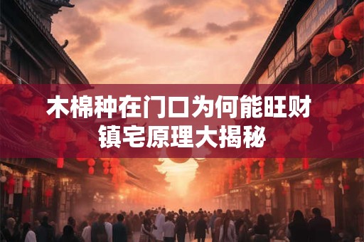 木棉种在门口为何能旺财 镇宅原理大揭秘