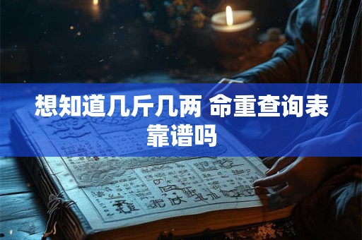 想知道几斤几两 命重查询表靠谱吗
