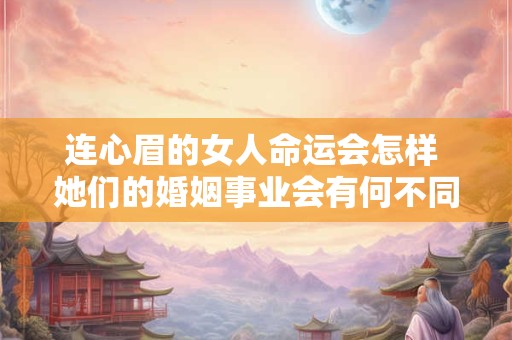 连心眉的女人命运会怎样 她们的婚姻事业会有何不同