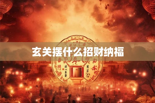 玄关摆什么招财纳福