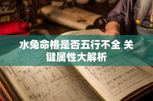 水兔命格是否五行不全 关键属性大解析