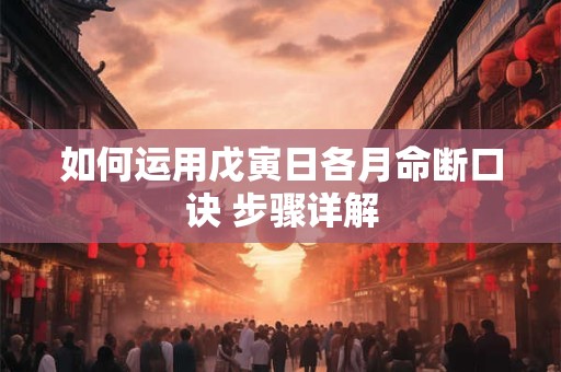 如何运用戊寅日各月命断口诀 步骤详解