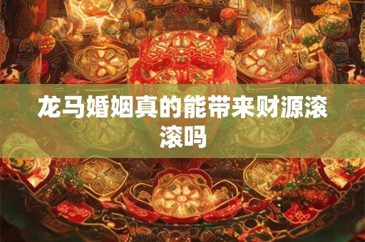 龙马婚姻真的能带来财源滚滚吗