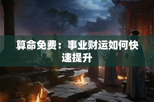 算命免费：事业财运如何快速提升
