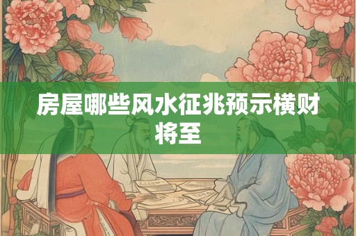 房屋哪些风水征兆预示横财将至