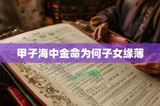 甲子海中金命为何子女缘薄